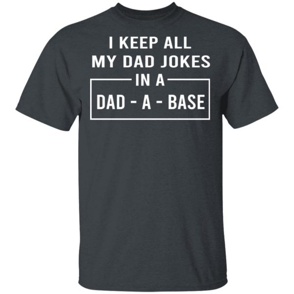 I Keep All My Dad Jokes In A Dad-A-Base T-Shirts 2