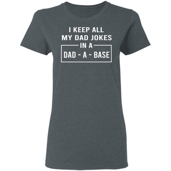 I Keep All My Dad Jokes In A Dad-A-Base T-Shirts 6