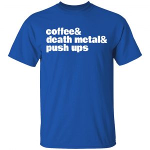 Coffee & Death Metal & Push Ups T-Shirts 16