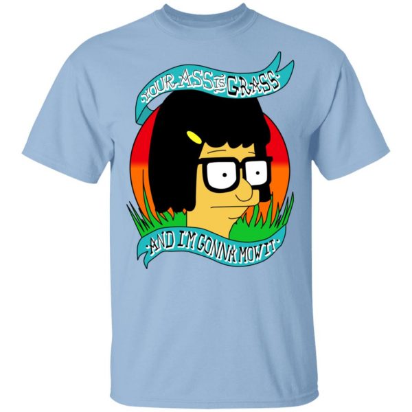 Bob's Burger Your Ass Is Grass And I'm Gonna Mow It T-Shirts 1
