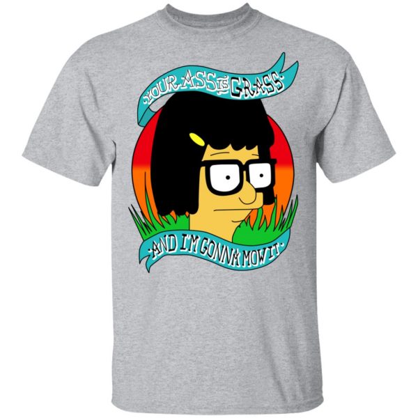 Bob's Burger Your Ass Is Grass And I'm Gonna Mow It T-Shirts 3
