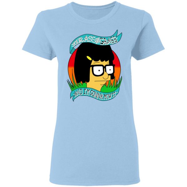 Bob's Burger Your Ass Is Grass And I'm Gonna Mow It T-Shirts 4