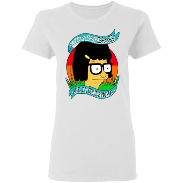 Bob's Burger Your Ass Is Grass And I'm Gonna Mow It T-Shirts 5