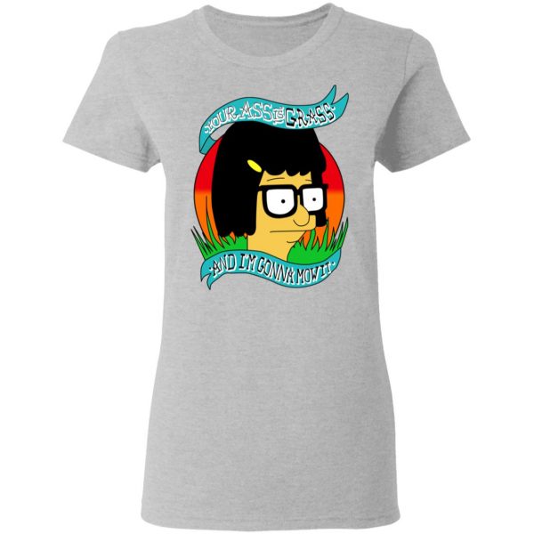 Bob's Burger Your Ass Is Grass And I'm Gonna Mow It T-Shirts 6