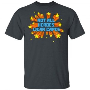 Not All Heroes Wear Capes T-Shirts 14