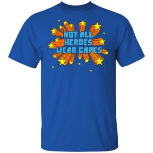Not All Heroes Wear Capes T-Shirts 16