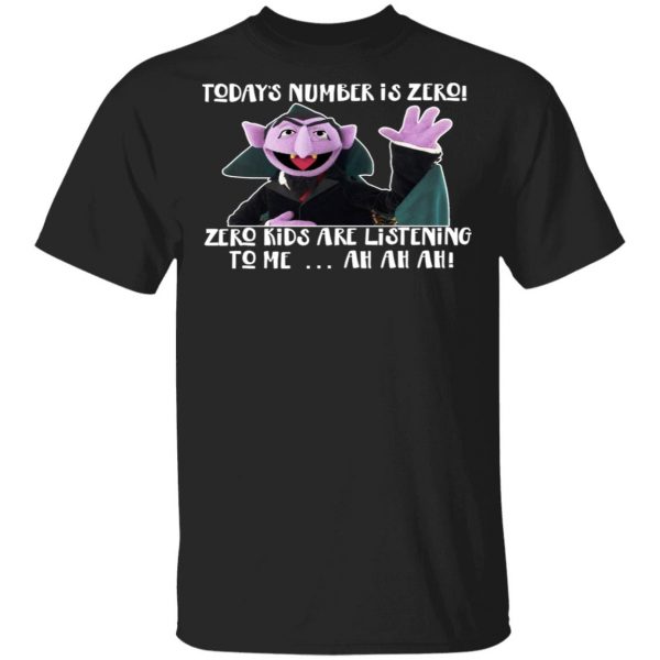 Count von Count – Today’s Number is Zero Zero Kids Are Listening To Me T-Shirts 1