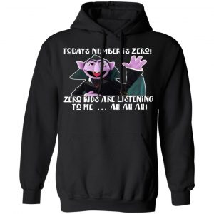 Count von Count – Today’s Number is Zero Zero Kids Are Listening To Me T-Shirts 7