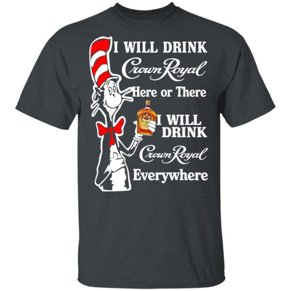 Dr. Seuss I Will Drink Crown Royal Here Or There Everywhere T-Shirts 2