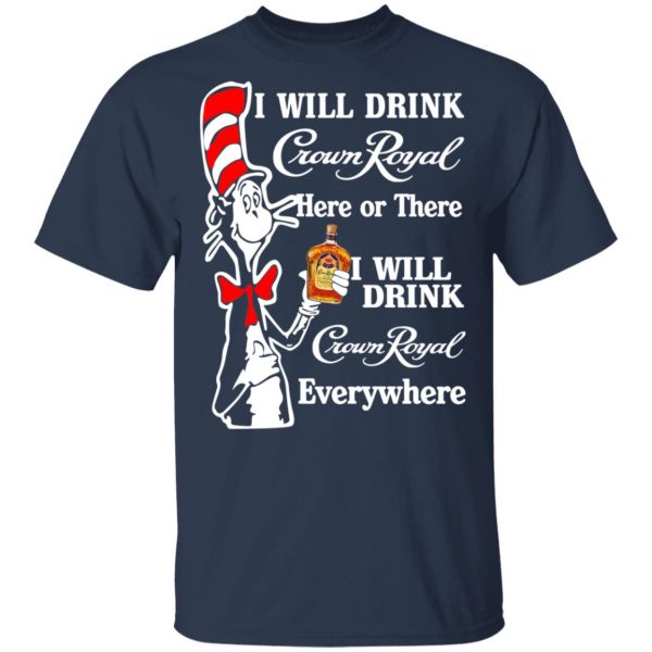 Dr. Seuss I Will Drink Crown Royal Here Or There Everywhere T-Shirts 3