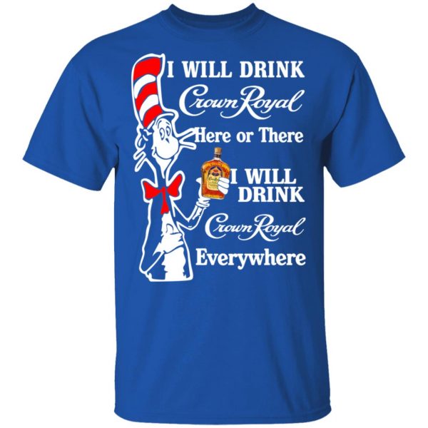 Dr. Seuss I Will Drink Crown Royal Here Or There Everywhere T-Shirts 4