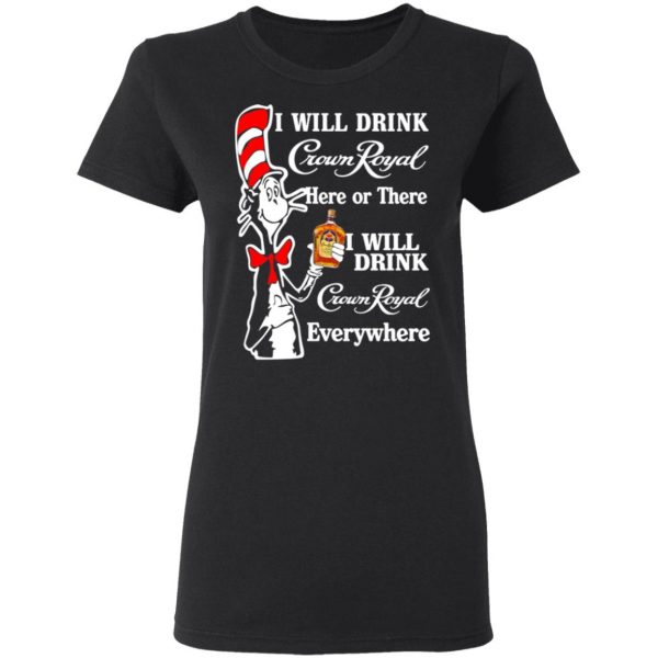 Dr. Seuss I Will Drink Crown Royal Here Or There Everywhere T-Shirts 5