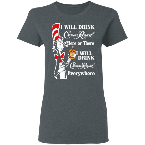 Dr. Seuss I Will Drink Crown Royal Here Or There Everywhere T-Shirts 6