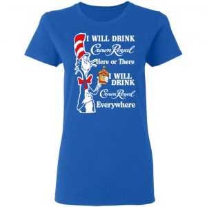 Dr. Seuss I Will Drink Crown Royal Here Or There Everywhere T-Shirts 20