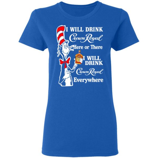 Dr. Seuss I Will Drink Crown Royal Here Or There Everywhere T-Shirts 8