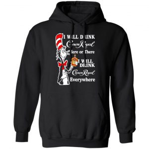 Dr. Seuss I Will Drink Crown Royal Here Or There Everywhere T-Shirts 22