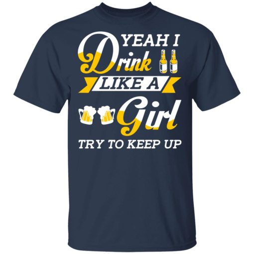 Beer Lovers Yeah I Drink Like A Girl Try To Keep Up T-Shirts - Image 3