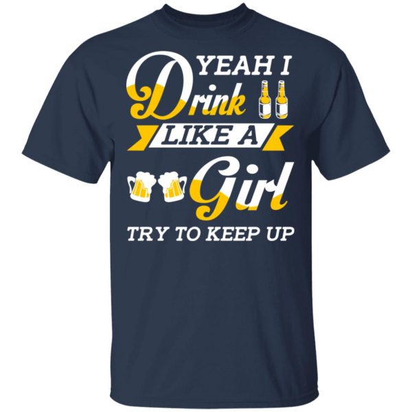 Beer Lovers Yeah I Drink Like A Girl Try To Keep Up T-Shirts 3