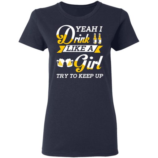 Beer Lovers Yeah I Drink Like A Girl Try To Keep Up T-Shirts - Image 7