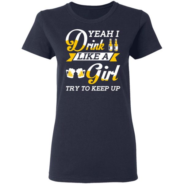Beer Lovers Yeah I Drink Like A Girl Try To Keep Up T-Shirts 7
