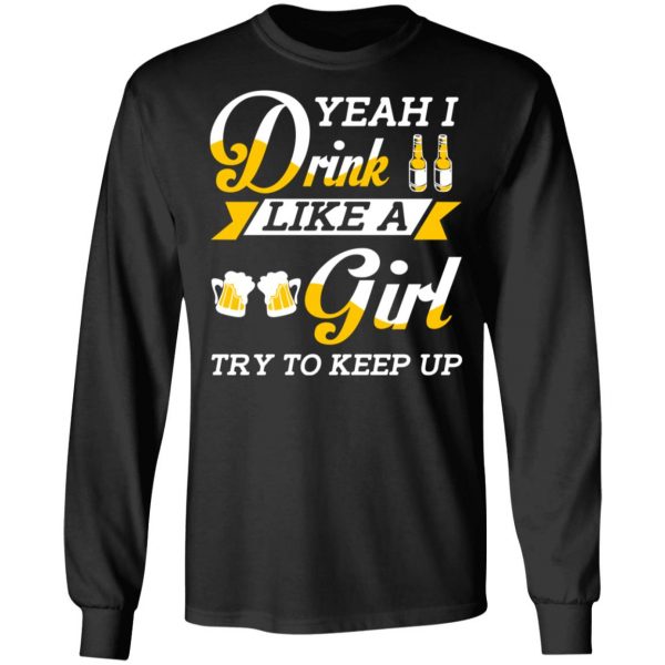 Beer Lovers Yeah I Drink Like A Girl Try To Keep Up T-Shirts 9