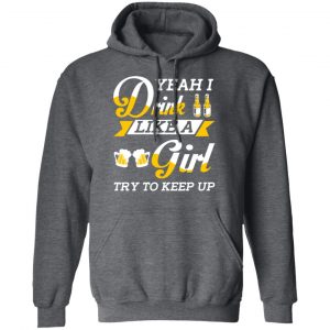 Beer Lovers Yeah I Drink Like A Girl Try To Keep Up T-Shirts 24