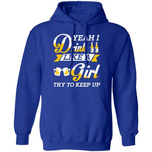 Beer Lovers Yeah I Drink Like A Girl Try To Keep Up T-Shirts - Image 13