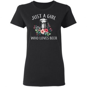 Beer Lovers Just A Girl Who Loves Beer T-Shirts 17