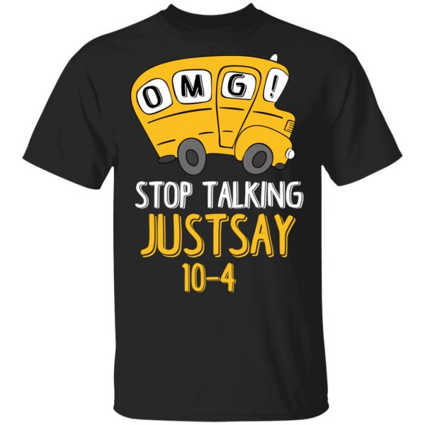 OMG Stop Talking Just Say 10-4 T-Shirts 1