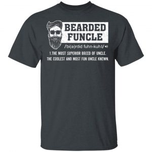 Bearded Funcle The Most Superior Breed Of Uncle The Coolest And Most Fun Uncle Known T-Shirts 14