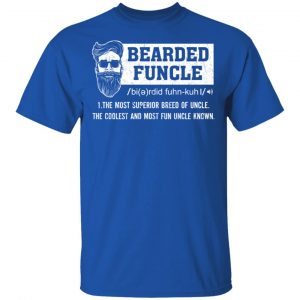 Bearded Funcle The Most Superior Breed Of Uncle The Coolest And Most Fun Uncle Known T-Shirts 16
