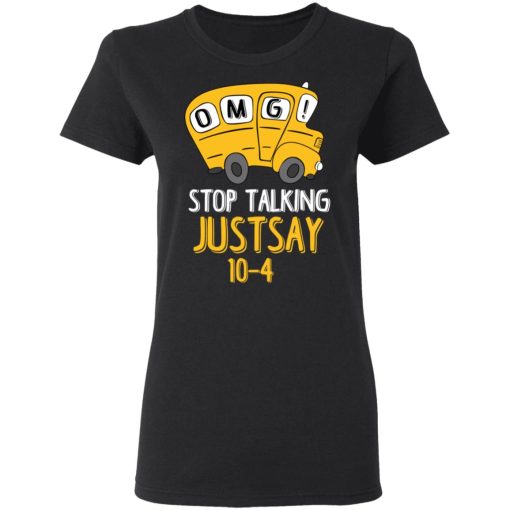 OMG Stop Talking Just Say 10-4 T-Shirts - Image 5