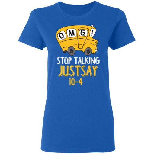 OMG Stop Talking Just Say 10-4 T-Shirts - Image 8