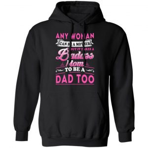 Any Woman Can Be A Mother But It Takes A Badass Mom To Be A Dad Too T-Shirts 22