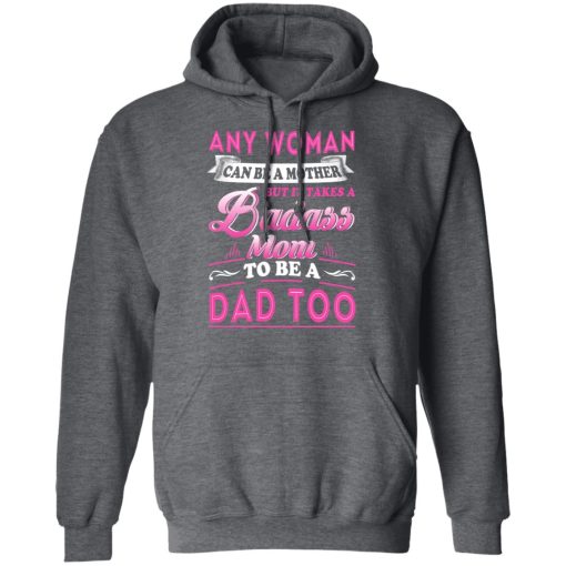 Any Woman Can Be A Mother But It Takes A Badass Mom To Be A Dad Too T-Shirts - Image 11