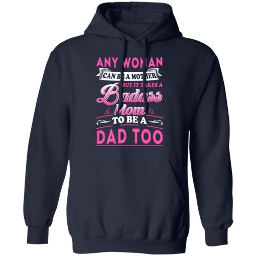 Any Woman Can Be A Mother But It Takes A Badass Mom To Be A Dad Too T-Shirts - Image 12