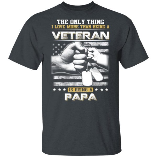 The Only Thing I Love More Than Being A Veteran Is Being A Papa Father’s Day T-Shirts 2