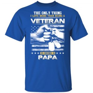 The Only Thing I Love More Than Being A Veteran Is Being A Papa Father’s Day T-Shirts 16