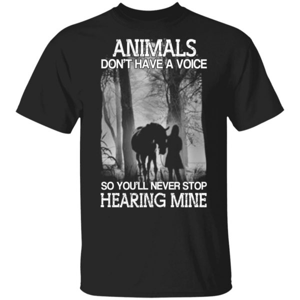 Animals Don’t Have A Voice So You’ll Never Stop Hearing Mine T-Shirts 1