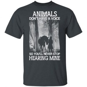 Animals Don’t Have A Voice So You’ll Never Stop Hearing Mine T-Shirts 5