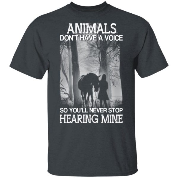 Animals Don’t Have A Voice So You’ll Never Stop Hearing Mine T-Shirts 2