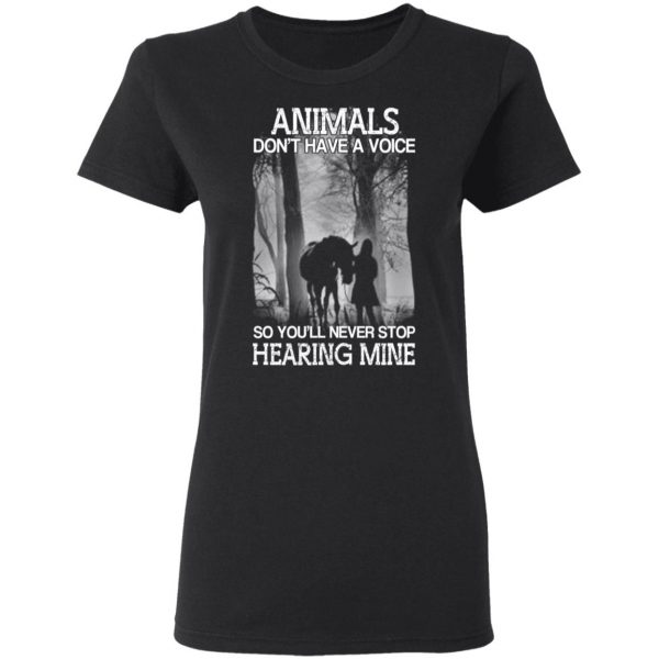 Animals Don’t Have A Voice So You’ll Never Stop Hearing Mine T-Shirts 3