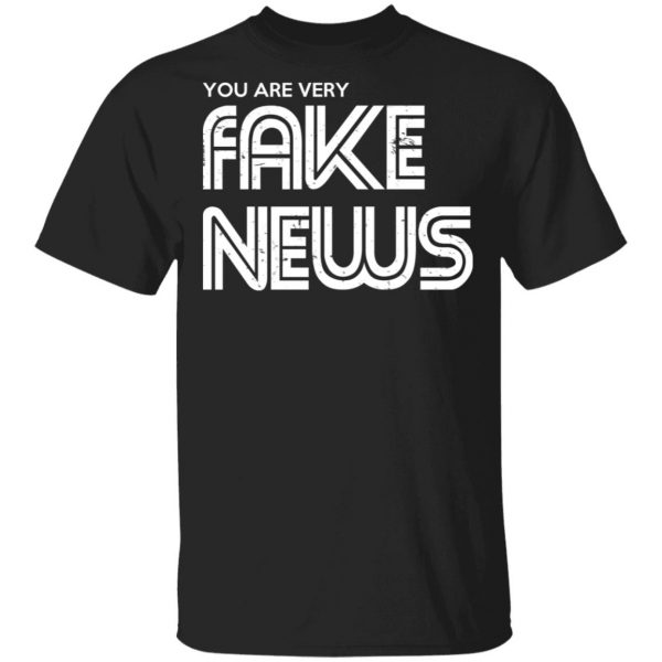 You Are Very Fake News T-Shirts 1