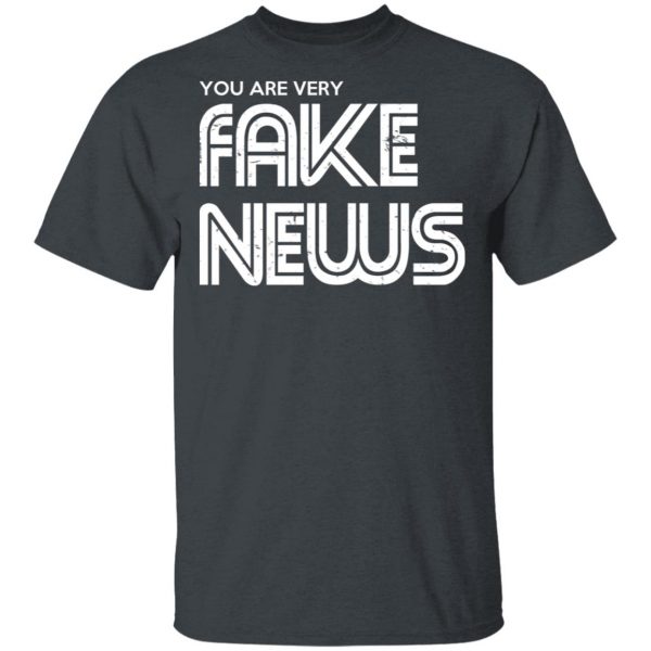 You Are Very Fake News T-Shirts 2