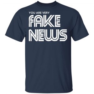 You Are Very Fake News T-Shirts 15