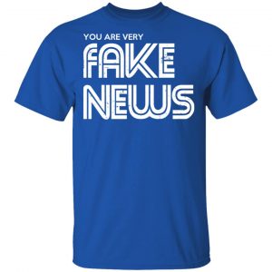 You Are Very Fake News T-Shirts 16