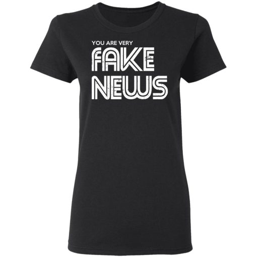 You Are Very Fake News T-Shirts - Image 5