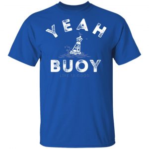 Yeah Buoy Life is Good T-Shirts 14