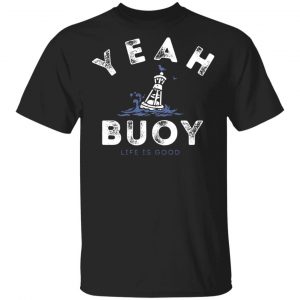 Yeah Buoy Life is Good T-Shirts 15