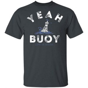 Yeah Buoy Life is Good T-Shirts 16